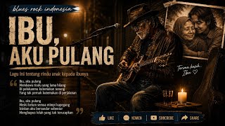 IBU, AKU PULANG 🥺 | Lagu Blues Rock Indonesia Paling Menyentuh Hati | Rindu Seorang Anak Kepada Ibu