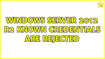 Windows Server 2012 R2 Known credentials are rejected