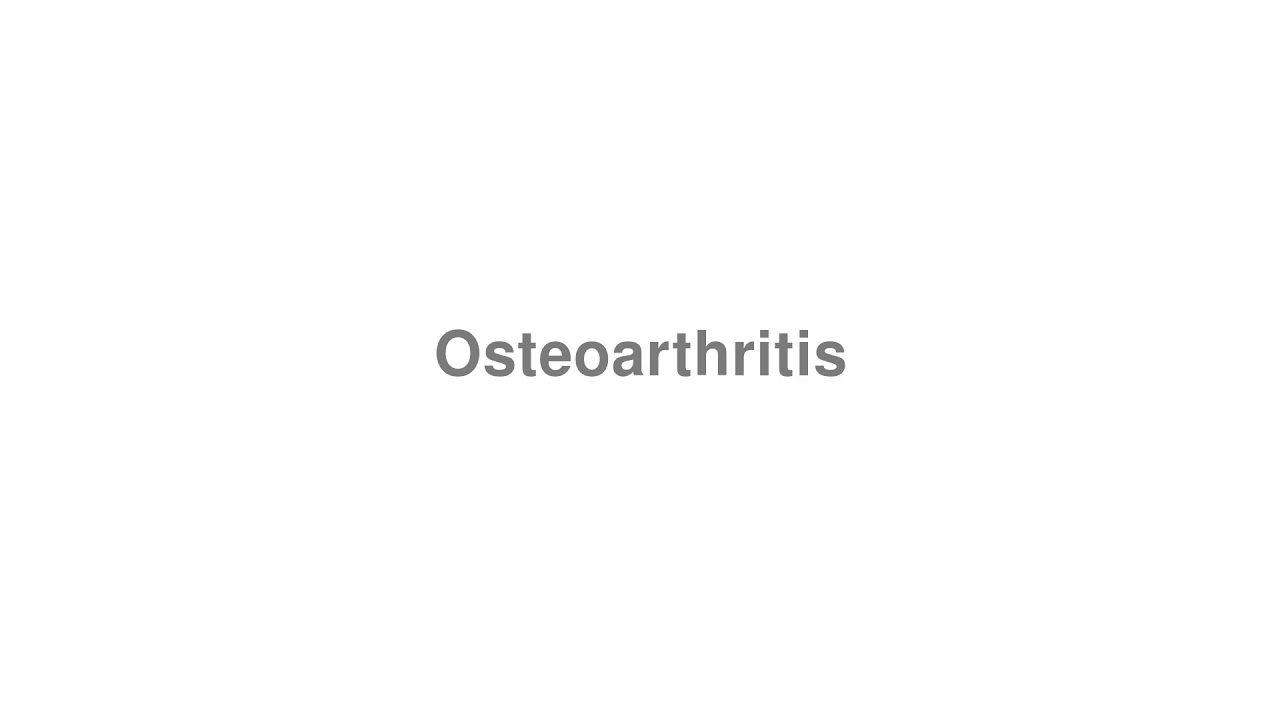 How to Pronounce "Osteoarthritis"