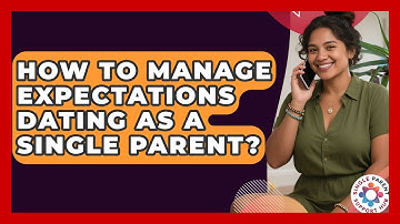 How To Manage Expectations Dating As A Single Parent? - Single Parent Support Hub