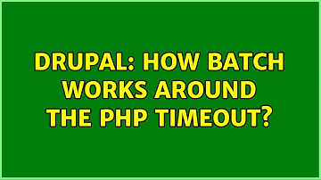 Drupal: How Batch Works Around the PHP Timeout? (2 Solutions!!)