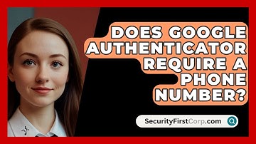 Does Google Authenticator Require A Phone Number? - SecurityFirstCorp.com