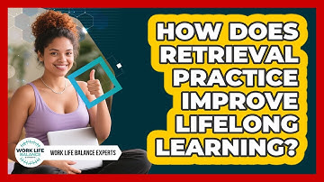 How Does Retrieval Practice Improve Lifelong Learning? - Work Life Balance Experts