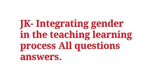 JK- Integrating gender in the teaching learning process All questions answers.