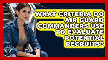 What Criteria Do Air Guard Commanders Use to Evaluate Potential Recruits? - Air Guard Commanders