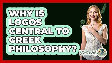 Why Is Logos Central To Greek Philosophy? - Anecdotes in Quotation