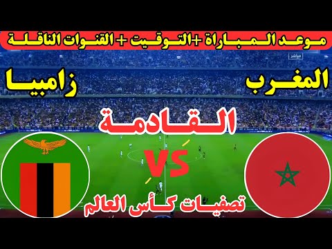 موعد مباراة المغرب وزامبيا القادمة في تصفيات كأس العالم 2026 والقنوات الناقلة والمعلقين
