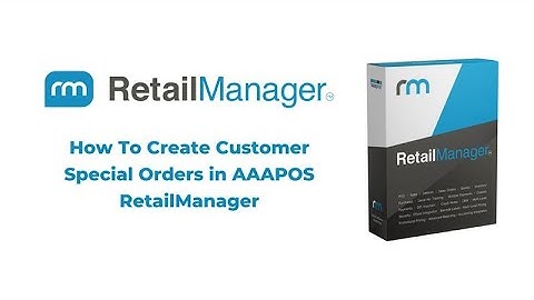 How to Create Customer Special Orders in AAAPOS RetailManager