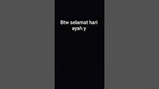selamat hri ayah y semoga ayah aku dn ayah klian yg nonton video aku bisa msuk surga amin😇