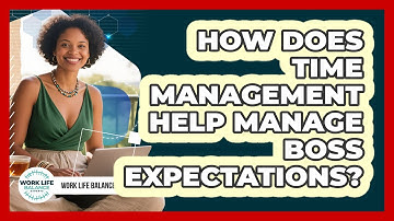 How Does Time Management Help Manage Boss Expectations? - Work Life Balance Experts