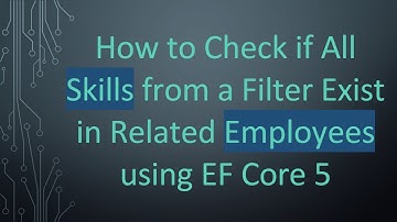 How to Check if All Skills from a Filter Exist in Related Employees using EF Core 5