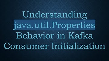 Understanding java.util.Properties Behavior in Kafka Consumer Initialization