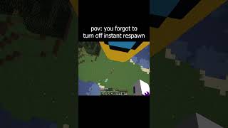 pov: you forgot to turn off instant respawn