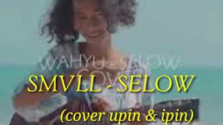 SMVLL - SELOW  LIRIK BY@WAHYU (COVER UPIN&IPIN)