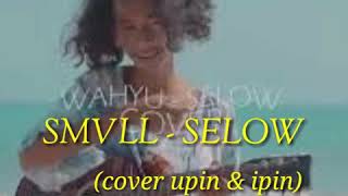 SMVLL - SELOW LIRIK BY@WAHYU (COVER UPIN&IPIN)