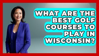 What Are The Best Golf Courses To Play In Wisconsin? - Fairways of the USA