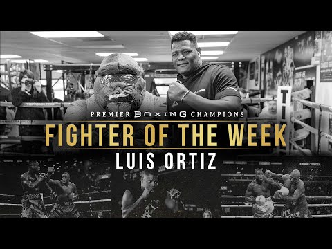 Fight of the Week: Luis Ortiz - Fight of the Week: Luis Ortiz