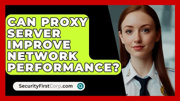Can Proxy Server Improve Network Performance? - SecurityFirstCorp.com
