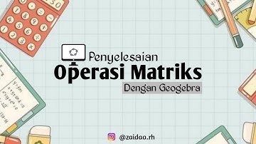 Penyelesaian Operasi Matriks dengan Geogebra