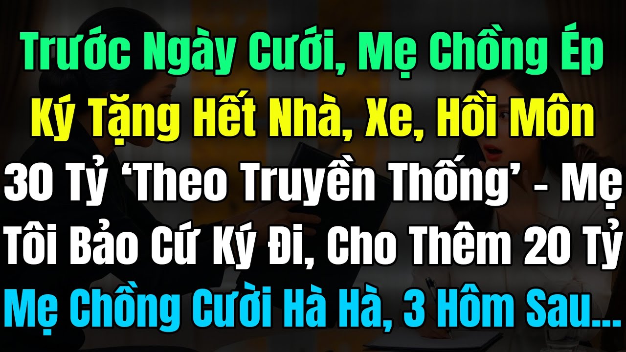 Trước Ngày Cưới, Mẹ Chồng Ép Ký Tặng Hết Nhà Xe Hồi Môn 30 Tỷ, Mẹ Tôi Bảo Cứ Ký Và Cho Họ Thêm 20 Tỷ