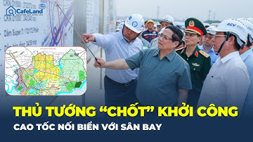 Chỉ đạo mới nhất của THỦ TƯỚNG về cao tốc được ví như “mạch máu” kết nối ĐÔ THỊ VÀ BIỂN | CafeLand