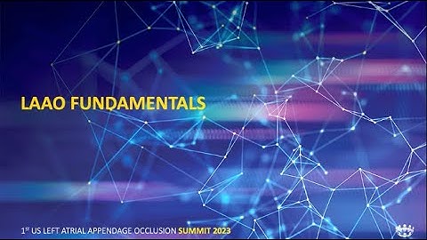 2023 U.S. LAAO Summit Session 1: LAAO Fundamentals