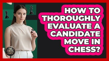 How To Thoroughly Evaluate A Candidate Move In Chess?