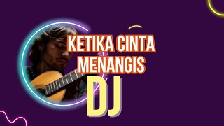 DJ KETIKA CINTA MENANGIS - terbaru 2024