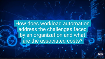 How does workload automation address the challenges faced by an organisation & what are the costs?