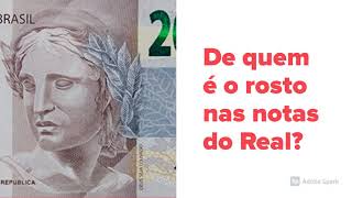 DE QUEM É O ROSTO NAS NOTAS DO REAL? MULHER OU HOMEM?