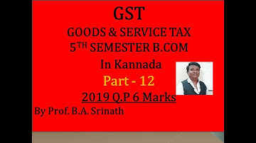 G.S.T in Kannada PART 12 (2019 B.Com Question Paper for 6 Marks) BY Srinath Sir
