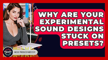 Why Are Your Experimental Sound Designs Stuck On Presets? - Music Producer Mastery