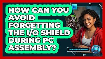 How Can You Avoid Forgetting The I/O Shield During PC Assembly? - Your Computer Companion