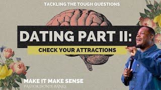  Check Your Attractions Make Dating Make Sense - Part 2 Pastor Donte Banks