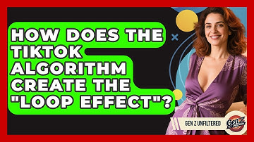 How Does The TikTok Algorithm Create The "loop Effect"? - Gen Z Unfiltered