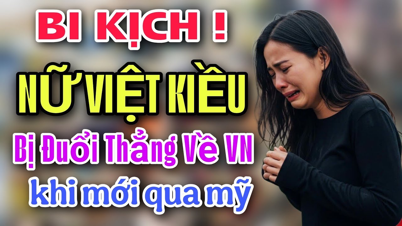 BI KỊCH ! NỮ VIỆT KIỀU VỪA MỚI QUA MỸ CHƯA ĐƯỢC BAO LÂU 