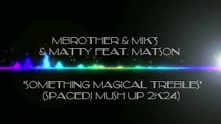MBrother & MIK3 & MATTY feat. Matson - Something magical Trebles(spacedj Mush Up 2k24)