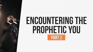 Encountering the Prophetic You (Part 2)