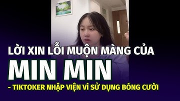 Lời xin lỗi muộn màng của Min Min - TikToker nhập viện vì sử dụng bóng cười