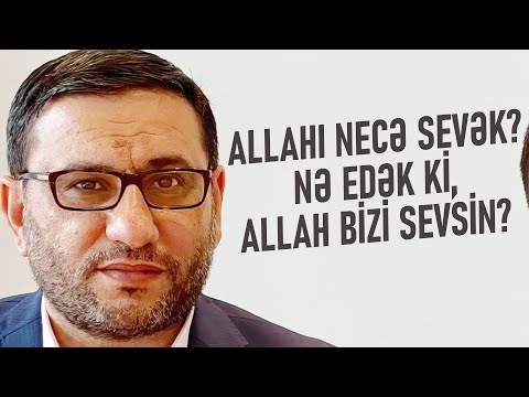 Hacı Şahin - Allahı necə sevək? Nə edək ki, Allah bizi sevsin?