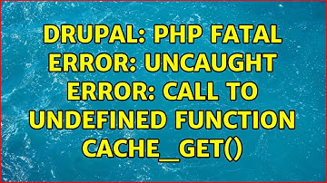 Drupal: PHP Fatal error: Uncaught Error: Call to undefined function cache_get() (2 Solutions!!)