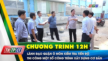 Lãnh đạo quận Ô Môn kiểm tra tiến độ thi công một số công trình xây dựng cơ bản | Cần Thơ TV