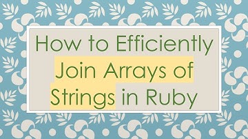 How to Efficiently Join Arrays of Strings in Ruby
