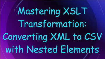 Mastering XSLT Transformation: Converting XML to CSV with Nested Elements