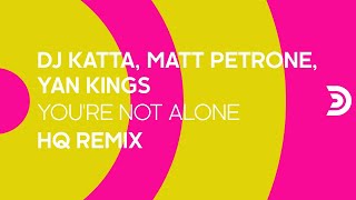 Dj Katta, Matt Petrone, Yan Kings - You're Not Alone (Hq Remix) [Official]