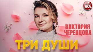 ВИКТОРИЯ ЧЕРЕНЦОВА - ТРИ ДУШИ ❂ ДУШЕВНАЯ ПЕСНЯ ❂ VICTORIA CHERENTSOVA - THREE SOULS