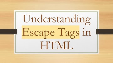 Understanding Escape Tags in HTML