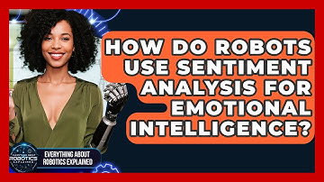 How Do Robots Use Sentiment Analysis For Emotional Intelligence?