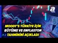 Moody's Türkiye İçin Büyüme Ve Enflasyon Tahminini Açıkladı | A Para