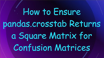 How to Ensure pandas.crosstab Returns a Square Matrix for Confusion Matrices